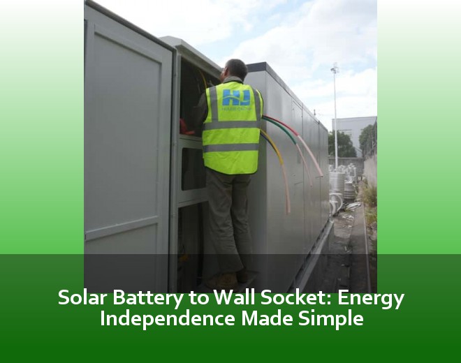Solar Battery to Wall Socket: Energy Independence Made Simple